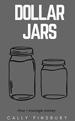 Read Online Dollar Jars: How I manage my money (Financial responsibility Book 1) - Cally Finsbury | ePub