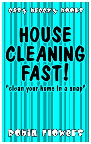 Read HOUSE CLEANING FAST!: clean your home in a snap (easy breezy books) - Robin Flowers | PDF