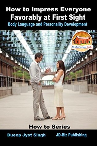 Full Download How to Impress Everyone Favorably at First Sight - Body Language and Personality Development (How to Series Book 3) - Dueep Jyot Singh file in PDF