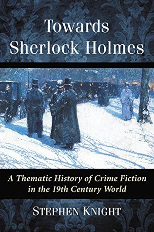 Read Online Towards Sherlock Holmes: A Thematic History of Crime Fiction in the 19th Century World - Stephen Knight | ePub