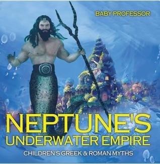 Read Neptune's Underwater Empire- Children's Greek & Roman Myths - Baby Professor | PDF