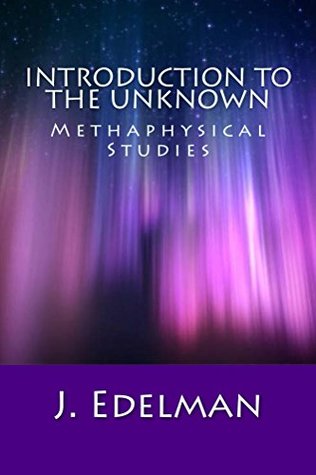 Read Introduction to the Unknown: A modern look at the mysteries of being - J. Edelman | ePub