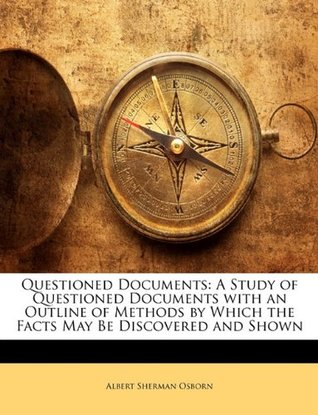 Read Questioned Documents: A Study of Questioned Documents with an Outline of Methods by Which the Facts May Be Discovered and Shown - Albert Sherman Osborn file in ePub