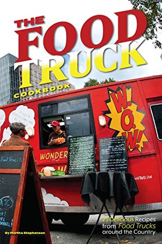 Read The Food Truck Cookbook: 25 Delicious Recipes from Food Trucks around the Country - Martha Stephenson | ePub