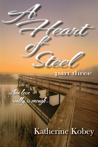 Read A Heart of Steel: Part Three - When love really is enough - Katherine Kobey file in PDF