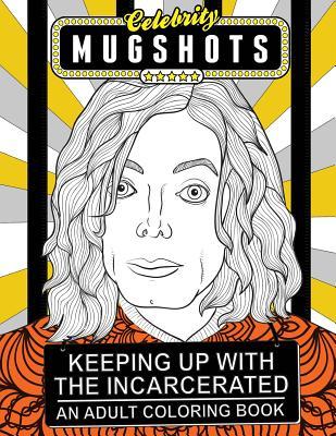 Read Online Celebrity Mugshots: Keeping Up with the Incarcerated, an Adult Coloring Book - First World Problems file in ePub