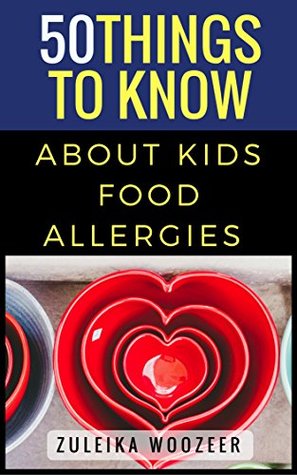 Full Download 50 Things To Know About A Child With Food Allergies: From a Mom with First Hand Experience - Zuleika Woozeer | PDF