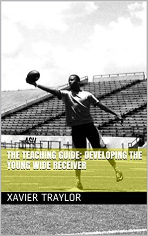 Download The Teaching Guide: Developing the Young Wide Receiver - Xavier Traylor file in ePub