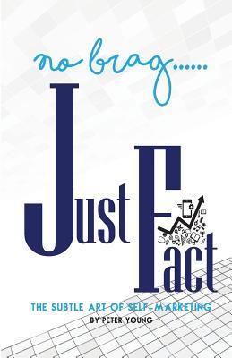 Read No Brag Just Fact: The Subtle Art of Self Marketing - Peter K. Young file in PDF