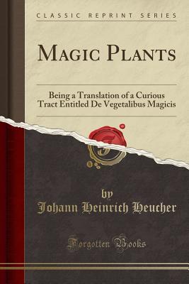Download Magic Plants: Being a Translation of a Curious Tract Entitled de Vegetalibus Magicis (Classic Reprint) - M.J.H. Heucher file in ePub