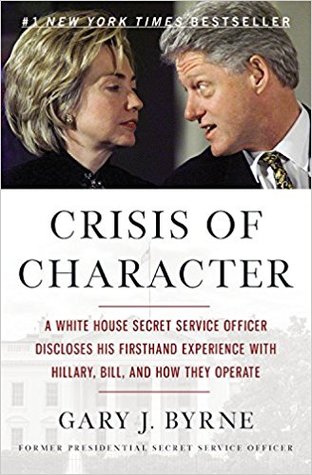 Read Online Crisis of Character: A White House Secret Service Officer Discloses His Firsthand Experience with Hillary, Bill, and How They Operate - Gary J. Byrne | PDF