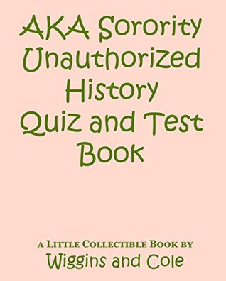 Read AKA Sorority Unauthorized History Quiz and Test Book (Black Greek Quiz Book Series) - Wiggins Cole | ePub