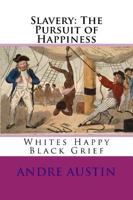 Download Slavery: The Pursuit of Happiness: Whites Happy Black Grief - Andre Austin | ePub