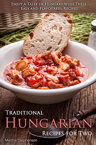 Download Traditional Hungarian Recipes for Two: Enjoy a Taste of Hungary with These Easy and Flavourful Recipes - Martha Stephenson file in ePub