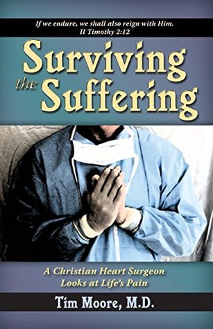 Read Online Surviving the Suffering: A Christian Heart Surgeon Looks At Life's Pain - Tim Moore | ePub