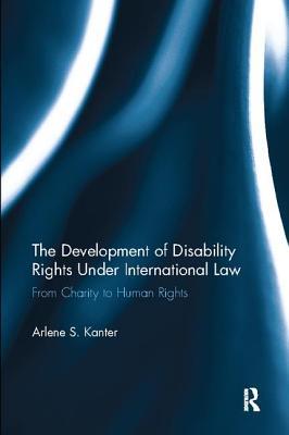Read Online The Development of Disability Rights Under International Law: From Charity to Human Rights - Arlene S. Kanter | PDF