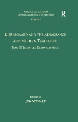Full Download Volume 5, Tome III: Kierkegaard and the Renaissance and Modern Traditions - Literature, Drama and Music - Jon Stewart file in ePub