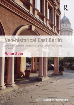 Full Download Neo-Historical East Berlin: Architecture and Urban Design in the German Democratic Republic 1970-1990 - Florian Urban file in PDF