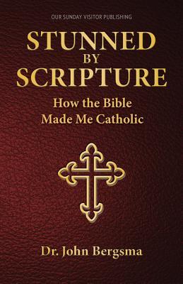 Read Online Stunned by Scripture: How the Bible Made Me Catholic - John Bergsma file in ePub