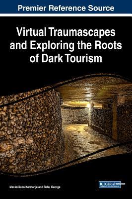 Download Virtual Traumascapes and Exploring the Roots of Dark Tourism - Maximiliano E. Korstanje | PDF