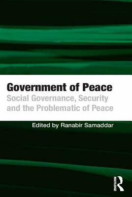 Read Government of Peace: Social Governance, Security and the Problematic of Peace - Ranabir Samaddar | PDF