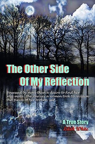 Read Online The Other Side of my Reflection: Possessed by more than a desire to find her soul matethe journey a woman took to reclaim the pieces of her broken self - Lilith White | PDF