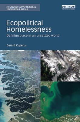 Read Ecopolitical Homelessness: Defining Place in an Unsettled World - Gerard Kuperus | PDF