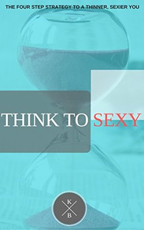 Read Online weight loss made easy: Think to Sexy: Quick weight loss to a happier, thinner you. Lose up to 30 pounds in 4 weeks - Ke'ala Baroro file in ePub