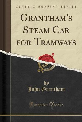 Read Grantham's Steam Car for Tramways (Classic Reprint) - John Grantham file in PDF