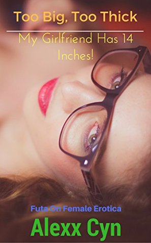 Download Too Big, Too Thick: My Girlfriend Has 14 Inches - Alexx Cyn file in PDF