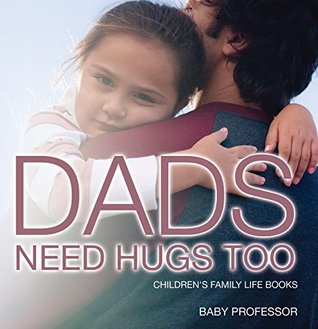 Read Online Dad's Need Hugs Too- Children's Family Life Books - Baby Professor file in ePub