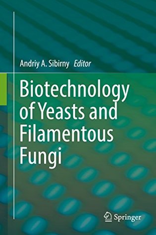 Full Download Biotechnology of Yeasts and Filamentous Fungi - Andriy A Sibirny | PDF