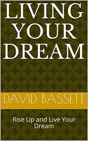 Download Living Your Dream: Rise Up and Live Your Dream - David Bassett | ePub