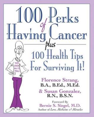 Read Online 100 Perks of Having Cancer: Plus 100 Health Tips for Surviving It! - Florence Strang file in PDF