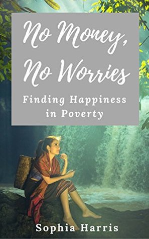 Read Online No Money, No Worries: Finding Happiness in Poverty - Sophia Harris file in PDF