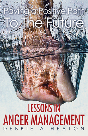 Read Online Paving a Positive Path To The Future: Lessons in Anger Management - Debbie A Heaton | ePub