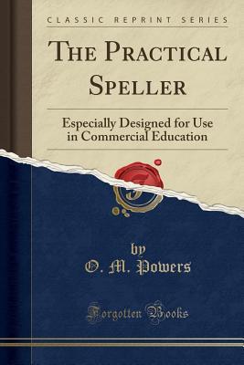 Read The Practical Speller: Especially Designed for Use in Commercial Education (Classic Reprint) - Orville Marcellus Powers | PDF