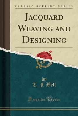 Read Jacquard Weaving and Designing (Classic Reprint) - T.F. Bell | ePub