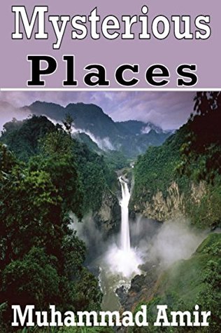 Read Online Top 100 Mysterious Places on the Earth: A perfect Guide On lost Islands, Paranormal Places, Cruel prisons, Lonely Deserts, Unexplained Mysterious Places,  Roads, Deep Rivers, High mountains - Muhammad Amir | ePub