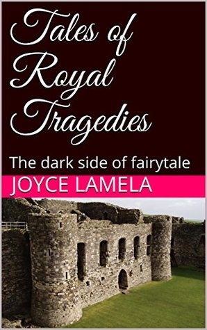 Download Tales of Royal Tragedies: The dark side of fairytale - Joyce Lamela | PDF