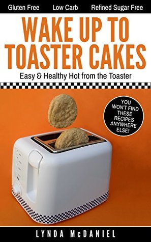 Read Wake Up to Toaster Cakes: Easy & Healthy Right from the Toaster - Lynda McDaniel | ePub