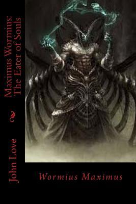 Read Online Maximus Wormius: The Eater of Souls: Wormius Maximus - John Love file in PDF