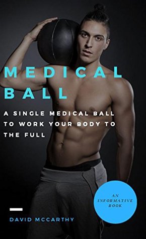 Full Download Medical Ball A Single Medical Ball To Work Your Body To The Full - David McCarthy file in PDF