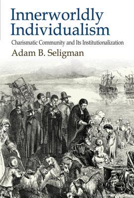 Full Download Innerworldly Individualism: Charismatic Community and Its Institutionalization - Adam B. Seligman file in PDF