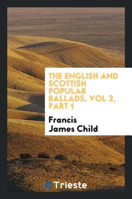 Full Download The English and Scottish Popular Ballads, Vol 2, Part 1 - Francis James Child | PDF