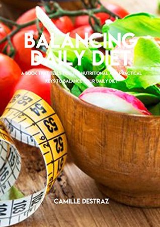 Download Balancing Daily Diet, A Book That Tells You The Nutritional And Practical Keys To Balance Your Daily Diet - Camille Destraz file in PDF