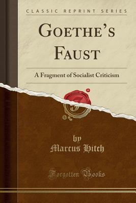 Read Goethe's Faust: A Fragment of Socialist Criticism (Classic Reprint) - Marcus Hitch file in PDF