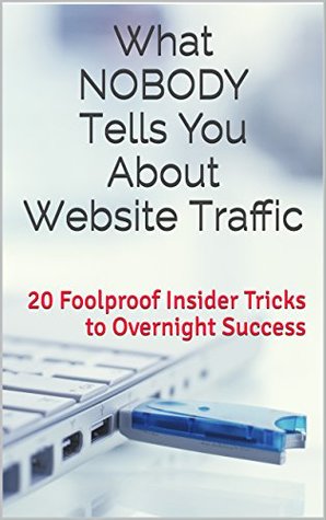 Read Online What Nobody Tells You About Website Traffic: 20 Foolproof Insider Tricks to Overnight Success - Azalea The Traffic Specialist file in ePub