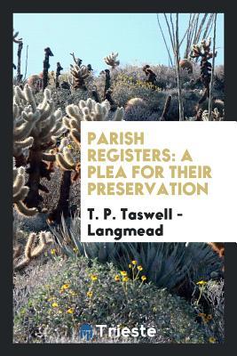 Read Online Parish Registers: A Plea for Their Preservation - T P Taswell - Langmead | ePub