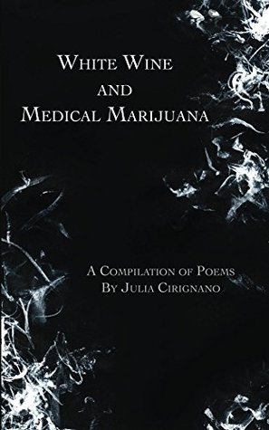 Read White Wine & Medical Marijuana: A Compilation of Poems - Julia Cirignano file in PDF